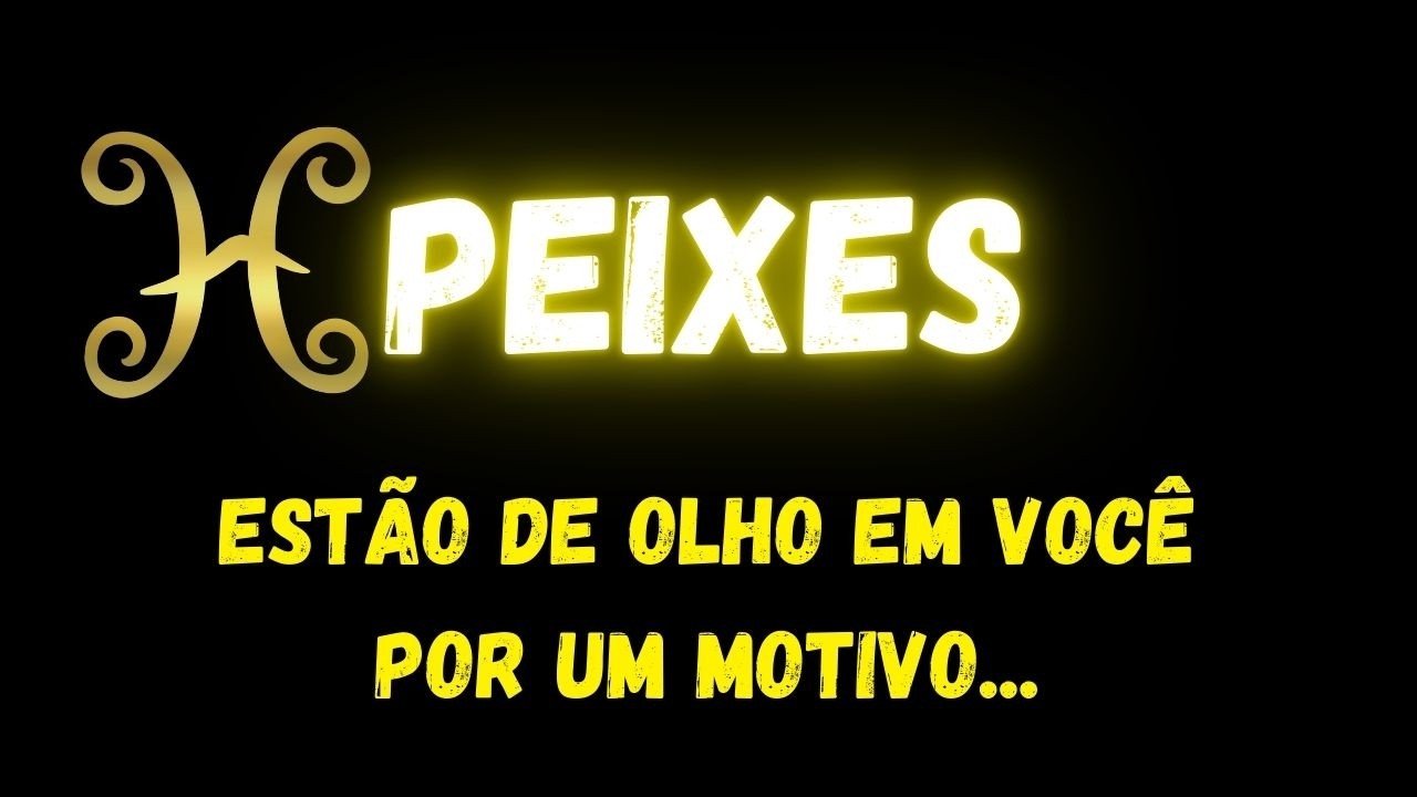 ♓️PEIXES🧐ESTÃO DE OLHO EM VOCÊ POR UM MOTIVO...