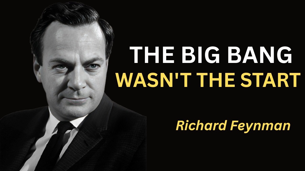 The Big Bang Was NOT the Beginning: Richard Feynman on the Universe