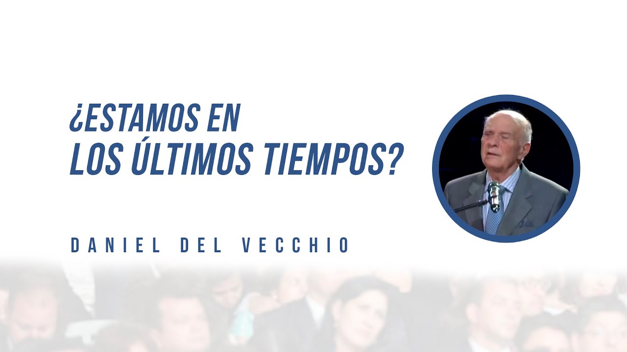 ¿Estamos en los últimos tiempos? // Daniel Del Vecchio