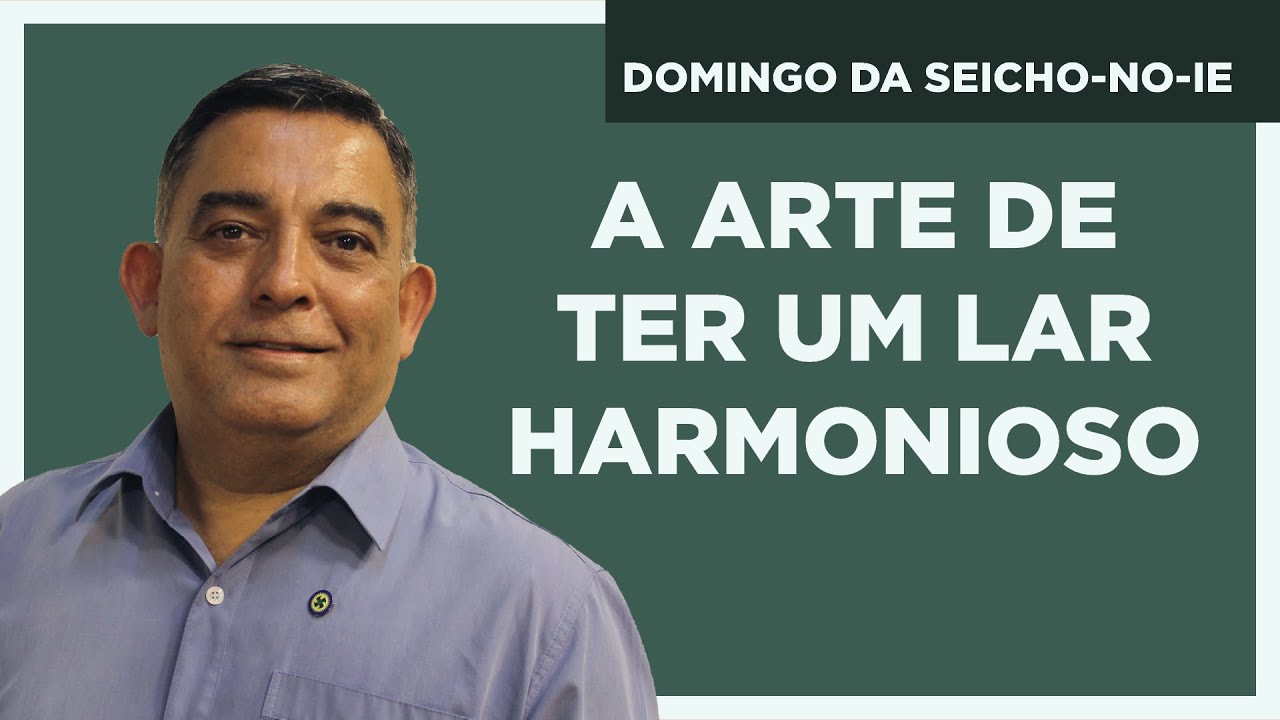 A Arte de ter um Lar Harmonioso - Domingo da Seicho-No-Ie