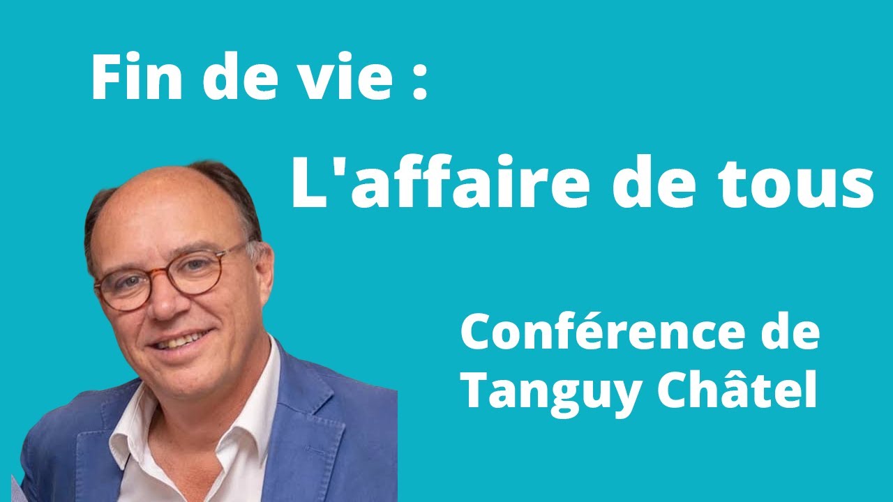 Fin de vie : L'affaire de tous - Une conférence de Tanguy Châtel