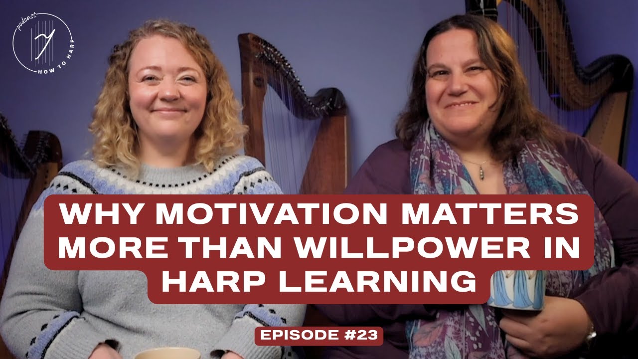 Ep 23: Why Motivation Matters More Than Willpower in Harp Learning | How To Harp Podcast