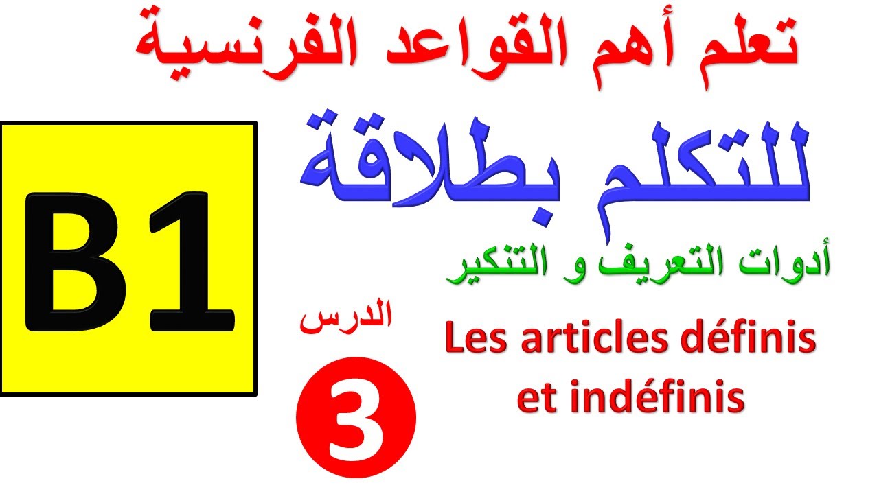 الدرس 3:تعلم الفرنسية و أهم القواعد الأساسية للتحدث بالفرنسية، أدوات التعريف و التنكير مستوى B1