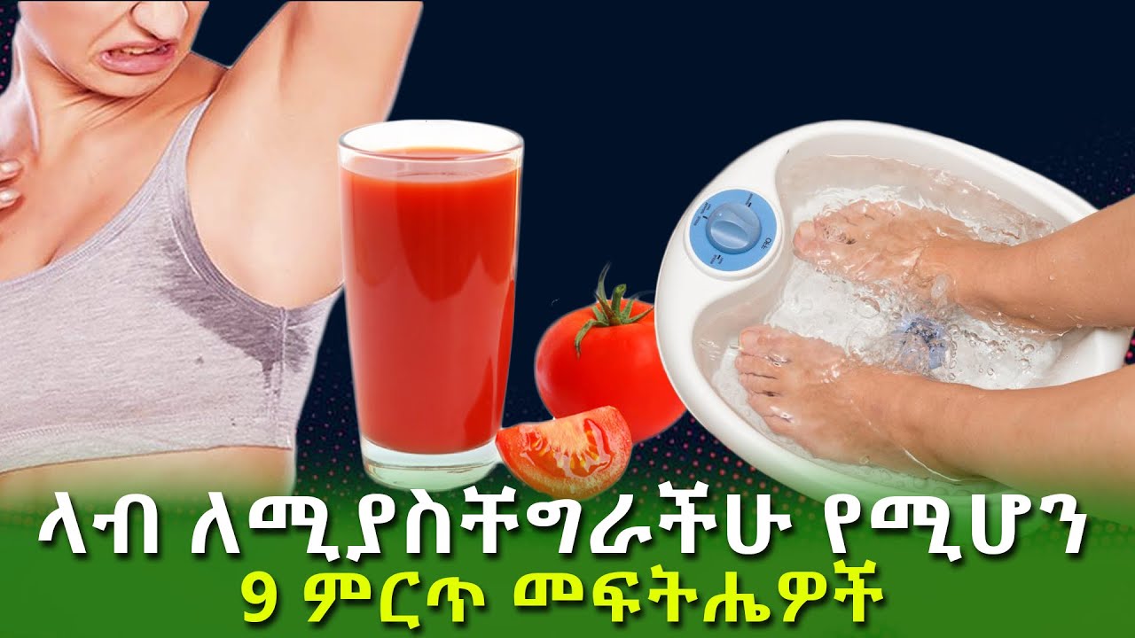 Ethiopia : - በብብት ፣ በግምባር በመዳፍ እና በእግር አካባቢ በጣም ላብ ለሚያስቸግራችሁ የሚሆን 9 መፍትሔዎች !