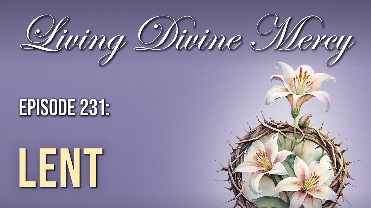Lent - Living Divine Mercy (EWTN) Ep. 231 w/ Fr. Chris Alar