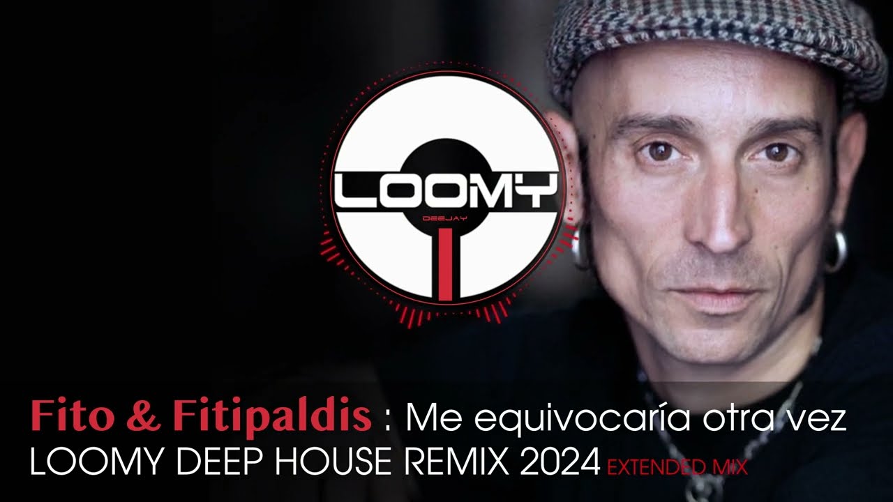 FITO & FITIPALDIS : ME EQUIVOCARÍA OTRA VEZ LOOMY DEEP HOUSE REMIX 2024