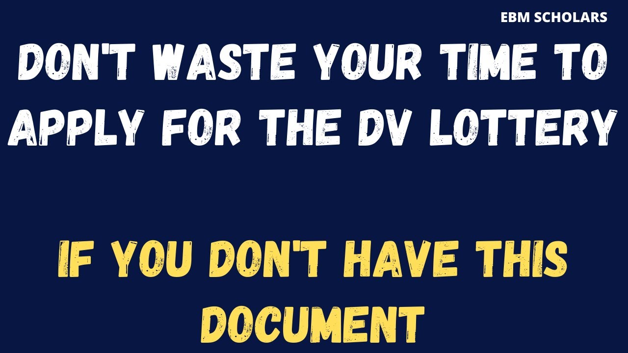 Don't Ever Waste Your Time To Apply For the DV Lottery (Green Card) If You Don't Have This Document