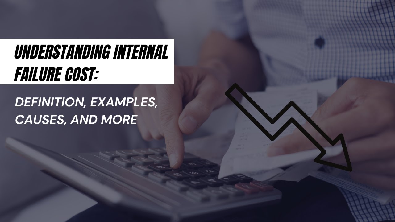 Understanding Internal Failure Cost: Definition, Examples, Causes, and More