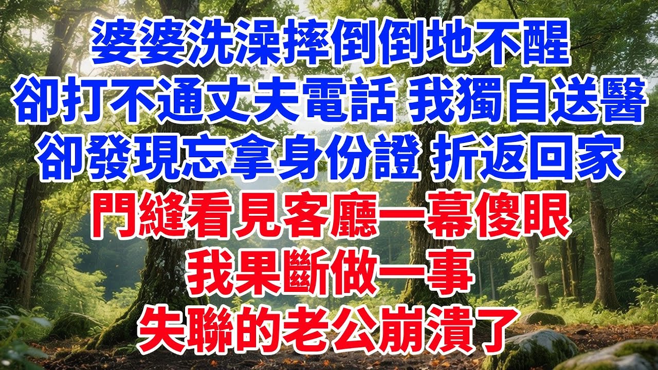 婆婆洗澡摔倒倒地不醒，卻打不通丈夫電話 我獨自送醫院，卻發現忘拿身份證 折返回家，門縫看見客廳一幕傻眼，我果斷做一事，失聯的老公崩潰了#故事頻道#情感故事#家庭故事#婆媳