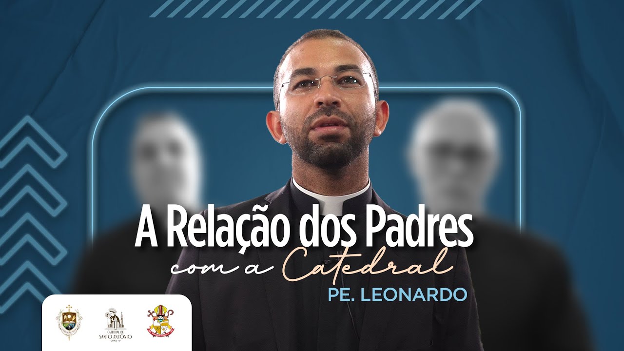 Série: A Relação dos Padres com a Catedral - Pe. Leonardo