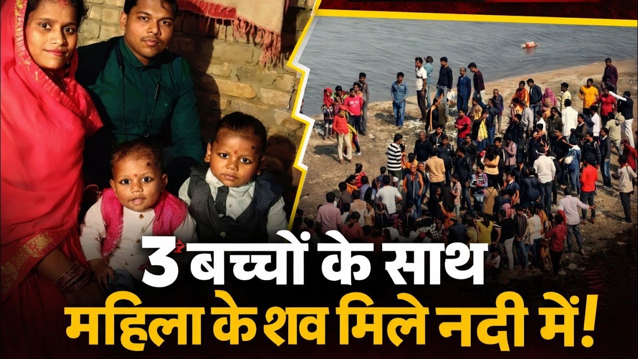 दिल दहला देने वाली वारदात! नदी से बोरे में निकले मां और तीन बच्चे, मुजफ्फरपुर में खौफनाक सच!