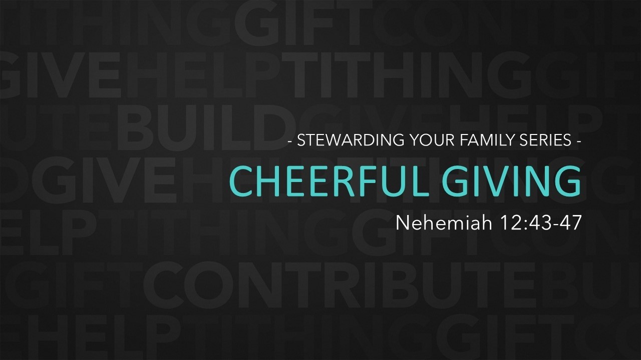 Feb 22 [Sun PM] Stewarding Your Family - Cheerful Giving