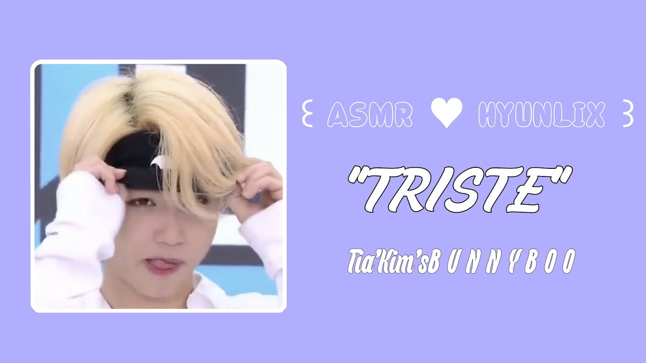 ꒰ ASMR ♥ HYUNLIX ꒱ – “Triste” || tiakim'sB U N N Y B O O