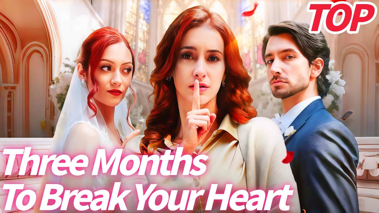 Three Months to Break Your Heart  | TOP Dramas Collection #playlet