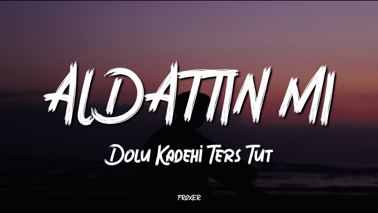 DOLU KADEHİ TERS TUT - ALDATTIN MI (LYRICS / SÖZLERİ)