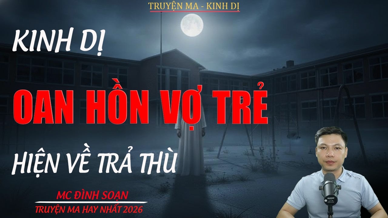 Truyện ma Đình Soạn mới nhất 2026： OAN HỒN VỢ TRẺ HIỆN VỀ BÁO THÙ