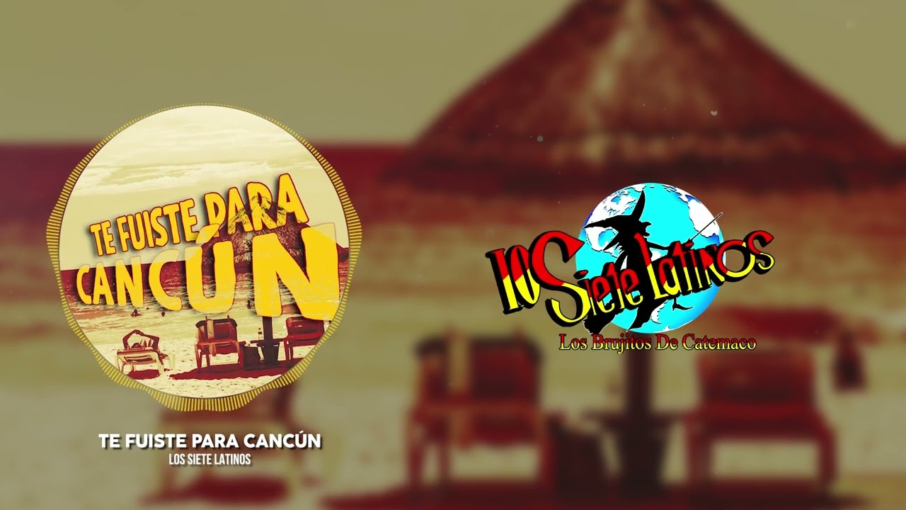 Los Siete Latinos - Te Fuiste Para Cancún (Video Lyric)