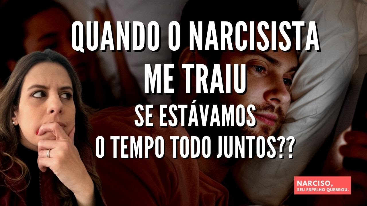 Quando o NARCISISTA ME TRAIU se estávamos O TEMPO TODO JUNTOS??