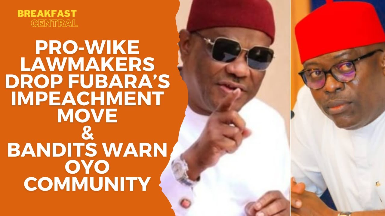 Pro‑Wike Lawmakers Drop Move to Impeach Fubara | Bandits Threaten Oyo Community Residents