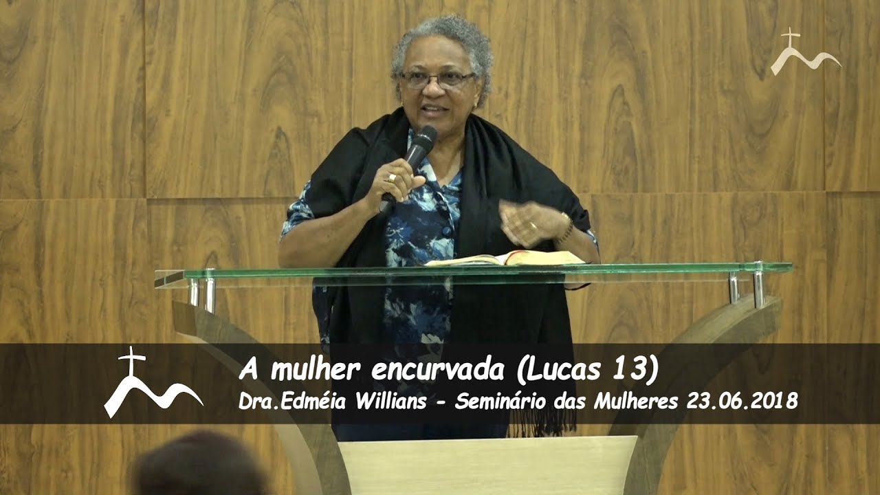 A mulher encurvada (Lucas 13) - Dra.Edméia Williams - Seminário das Mulheres [23.06.2018]