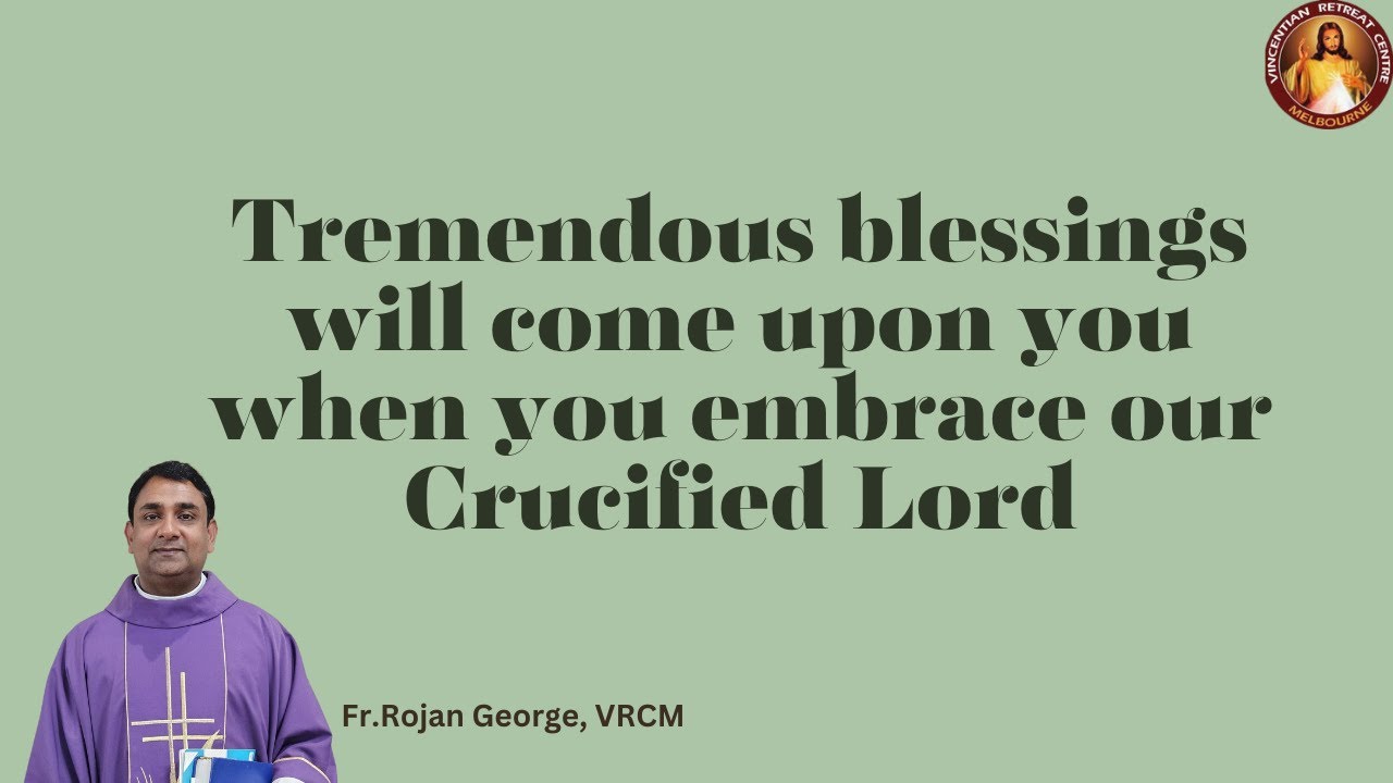 Tremendous blessings will come upon you when you embrace our Crucified Lord ~ Fr Rojan George, VRCM