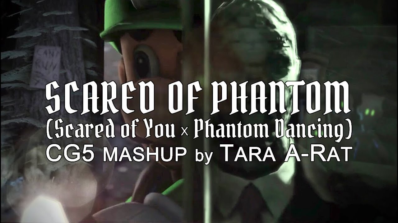 Scared of Phantom (Scared of You + Phantom Dancing) CG5 MASHUP by TARA A-RAT
