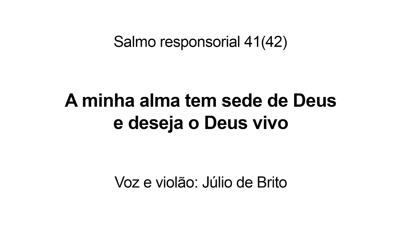 Salmo Responsorial 41(42) A minha alma tem sede de Deus e deseja o Deus vivo