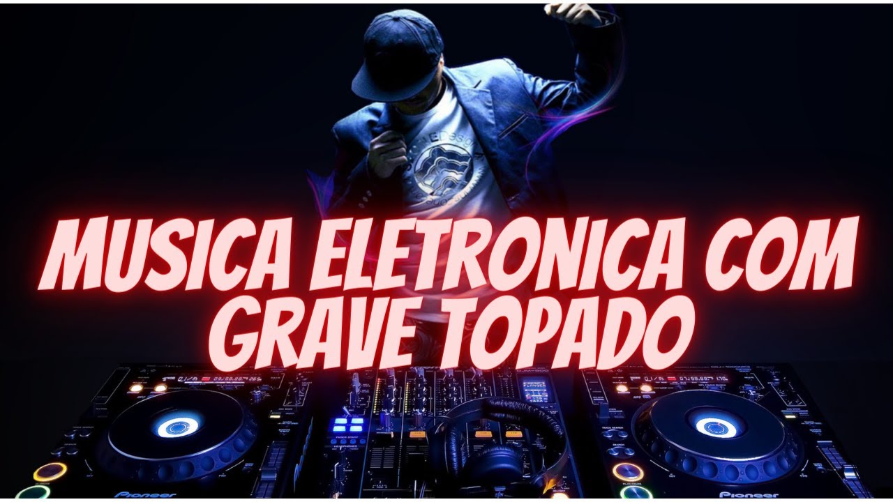MUSICA ELETRONICA COM GRAVE TOPADO