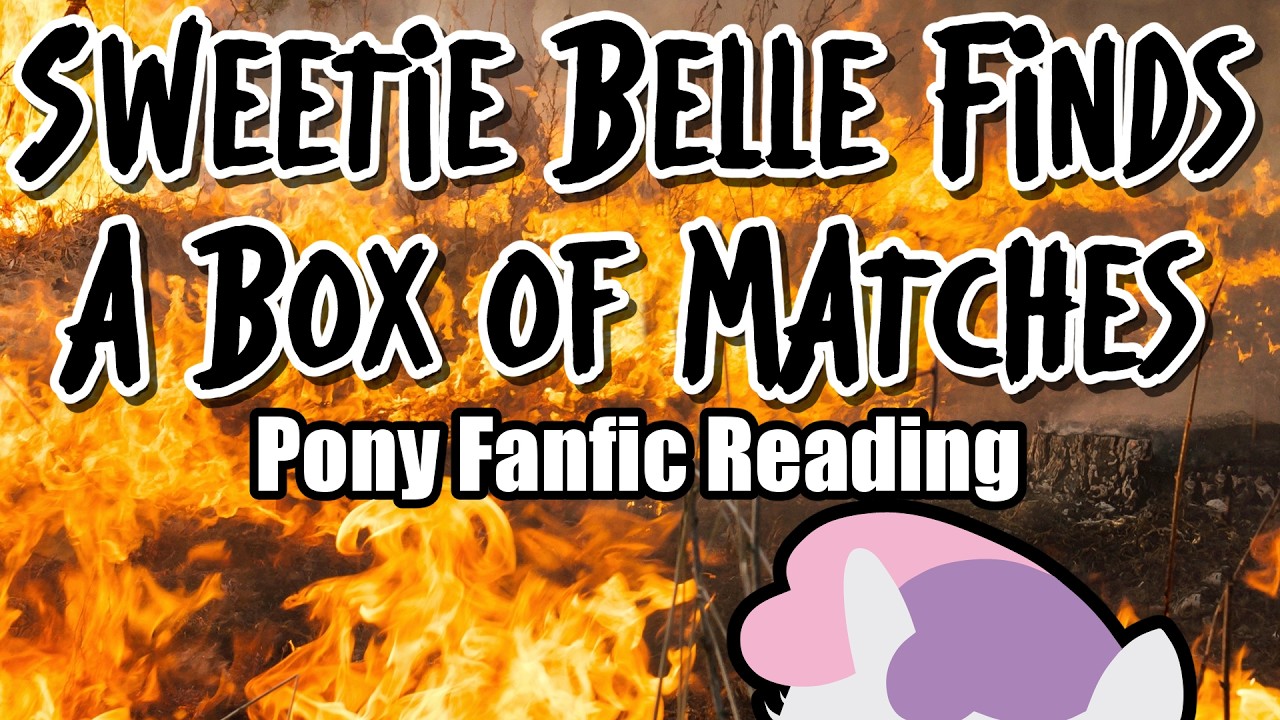 Sweetie Belle Finds a Box of Matches - [MLP Fanfic Reading] (Comedy)