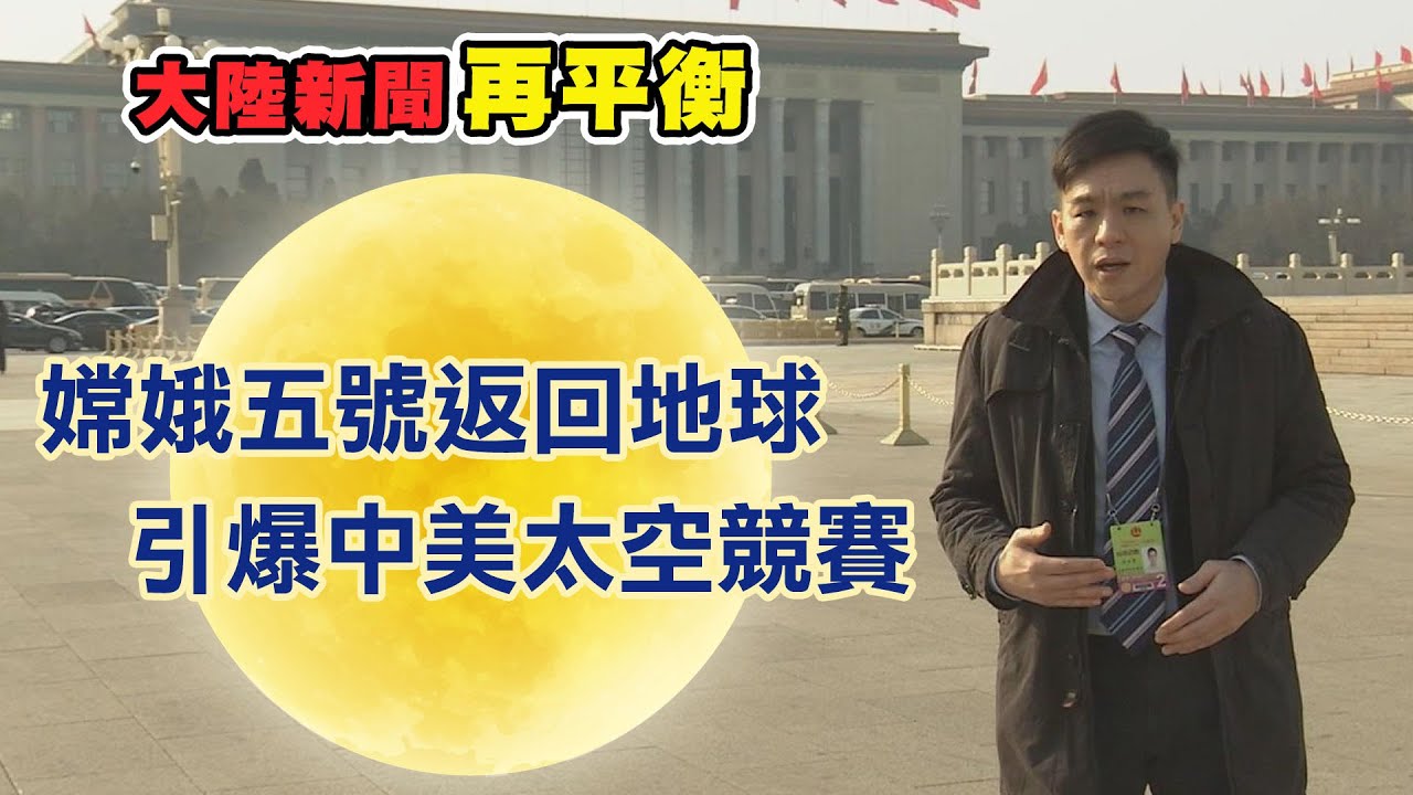 【大陸新聞再平衡】20201224嫦娥五號返回地球 揭開中美太空競賽