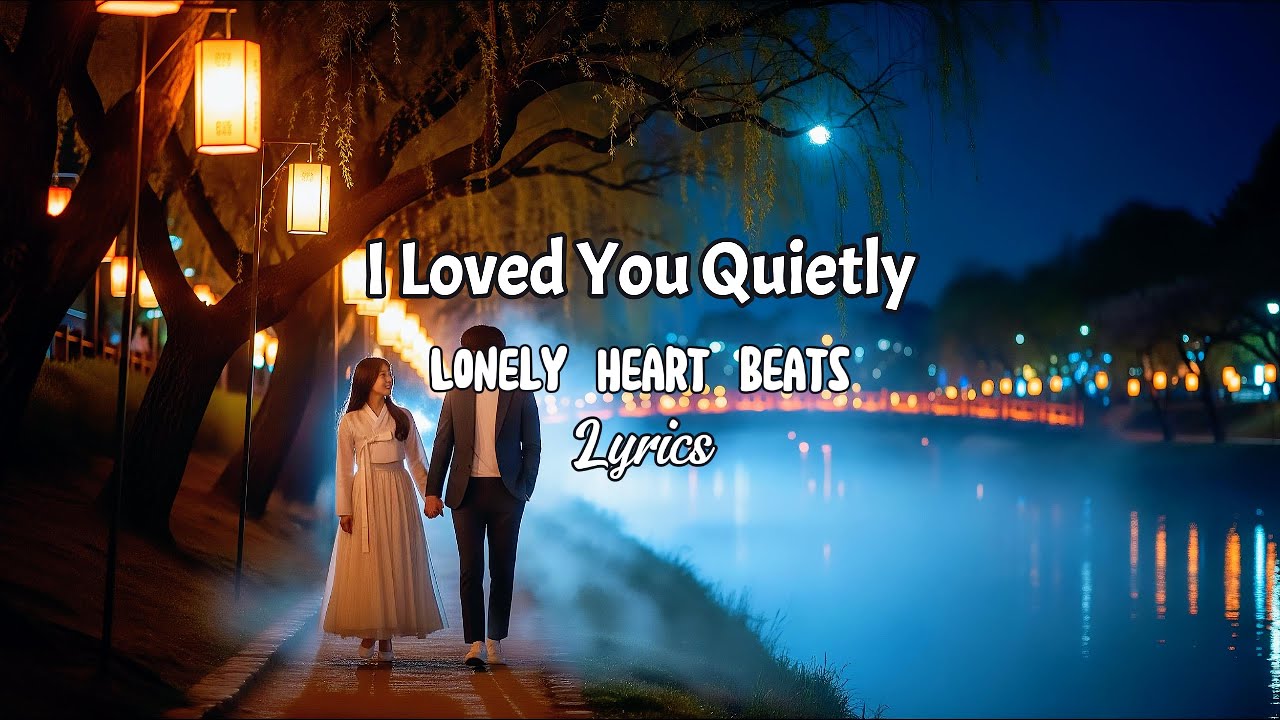 I Loved You Quietly | Lonely Heart Beats 💔 Sad Love Song Lyrics