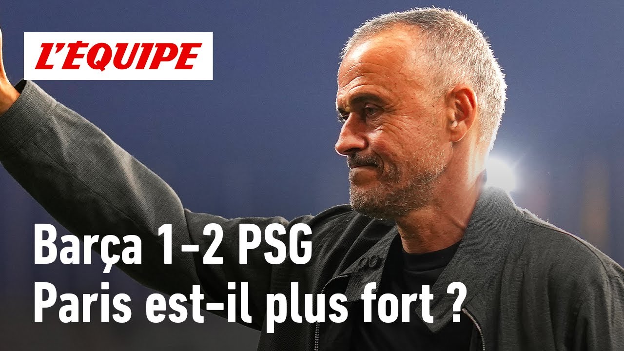 Bar&ccedil;a 1-2 PSG : Paris est-il encore plus fort que l'an dernier ?