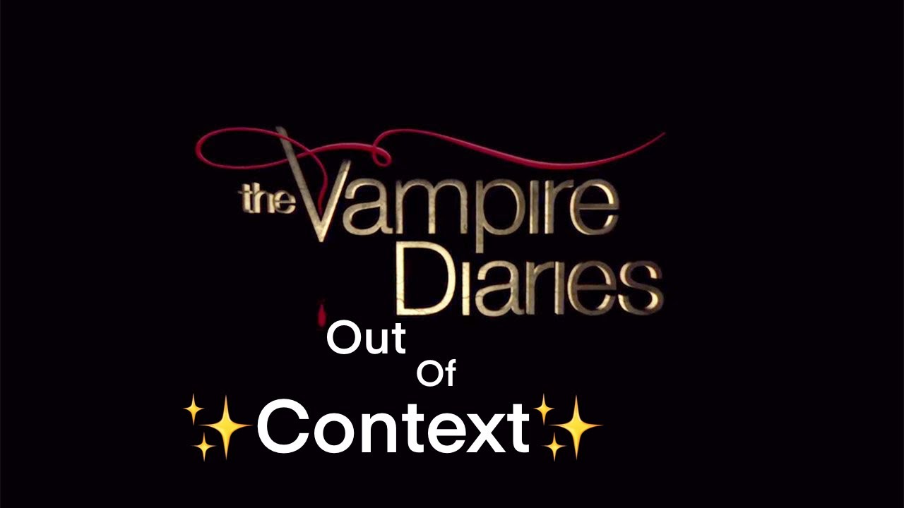 Vampire Diaries Out Of Context