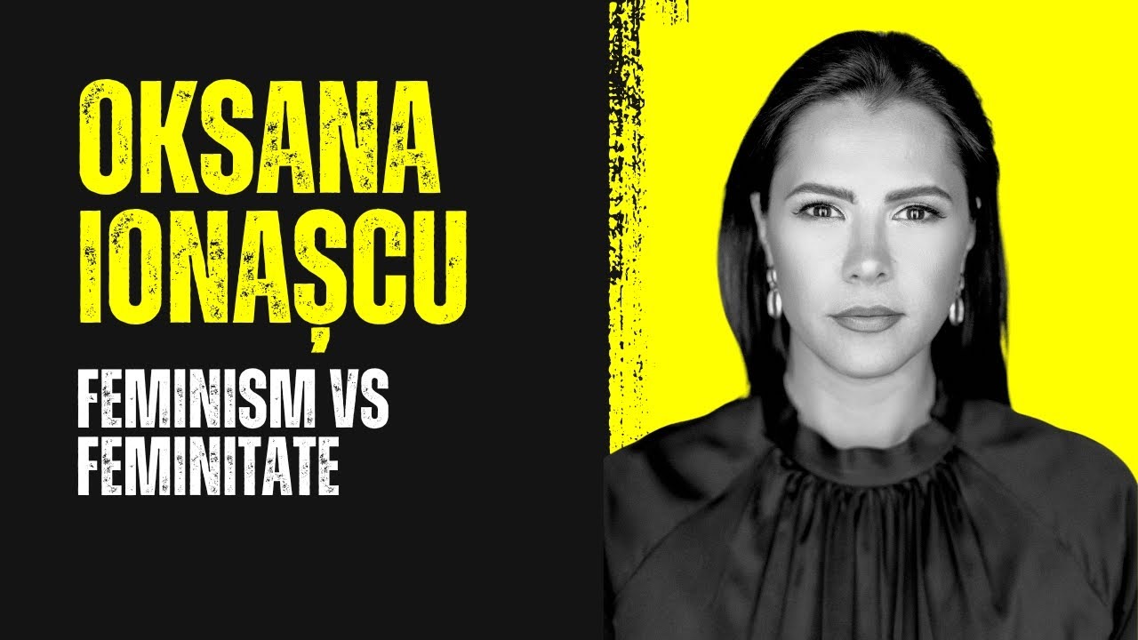 FEMINISM vs FEMINITATE cu OKSANA IONASCU