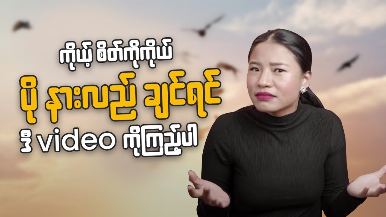 ကိုယ့်စိတ်ကို ကိုယ်ပိုနားလည်ချင်ရင် ဒီ Vidoe ကိုကြည့်ပါ