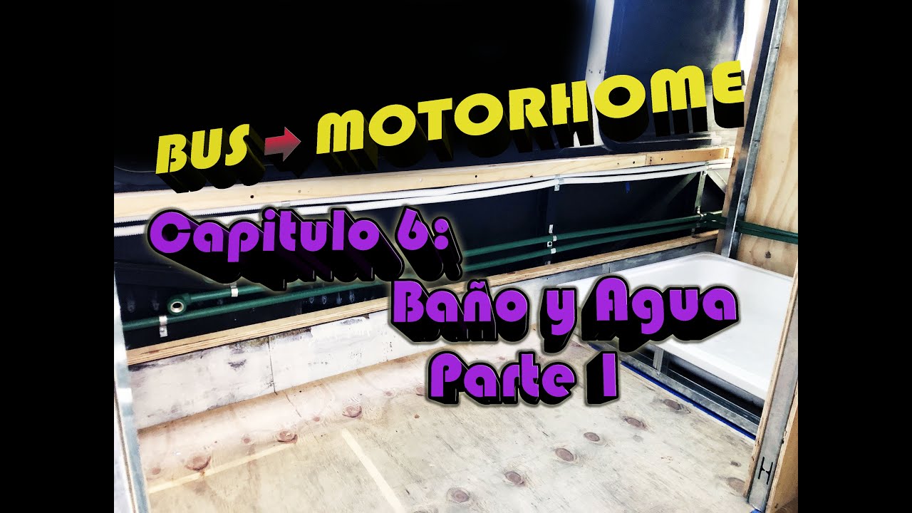 Capítulo 6: Baño y Agua - Parte 1. (De Bus/Bondi/Colectivo a Motorhome)
