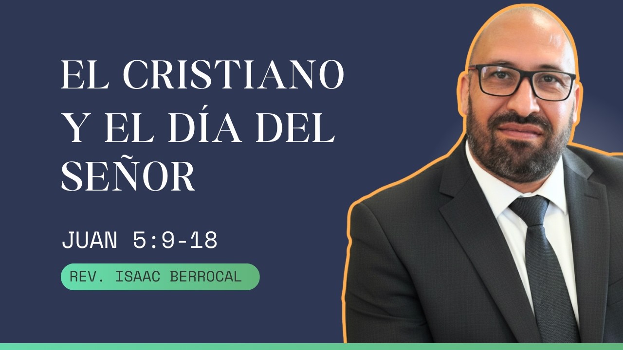 Juan 5:9-18: El Cristiano Y El Día Del Señor (Rev. Isaac Berrocal)