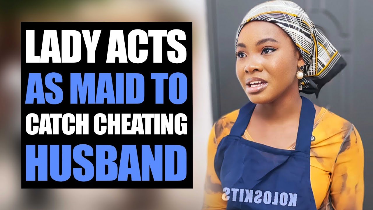 Lady Acts As Maid To Catch Cheating Husband | Koloskits
