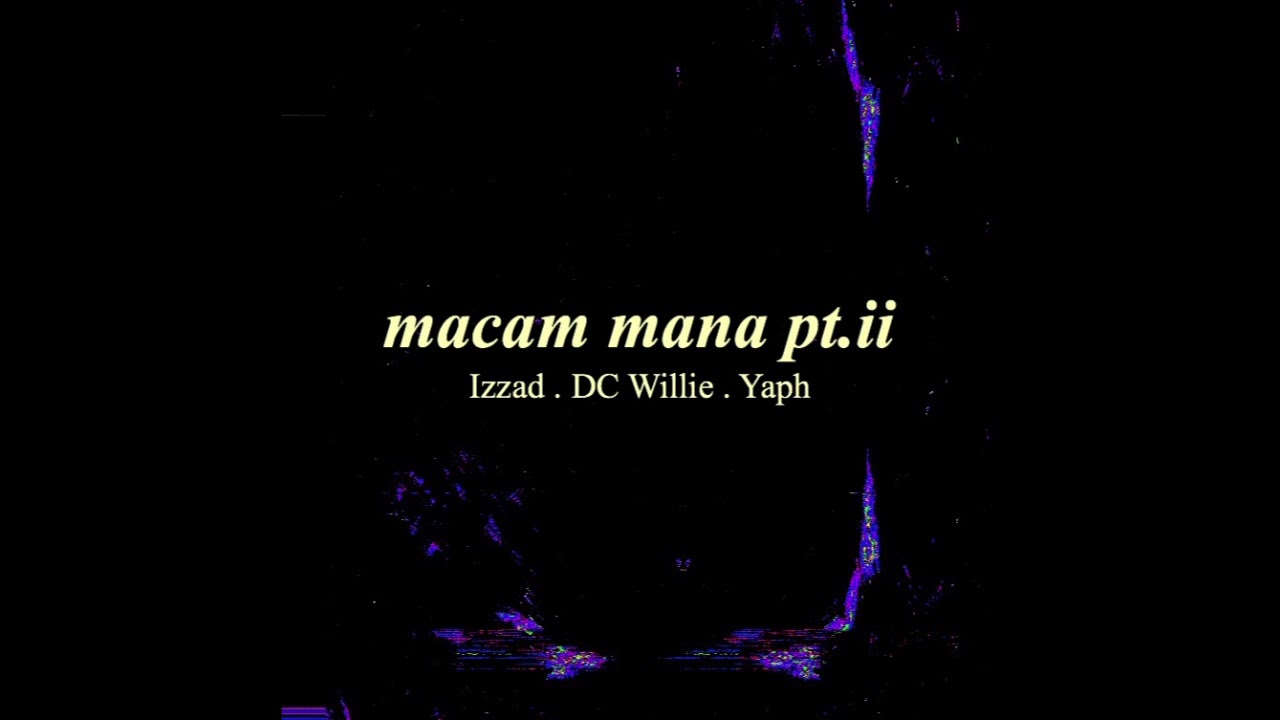IZZ4D, DC WILLIE, YAPH - MACAM MANA PT.II