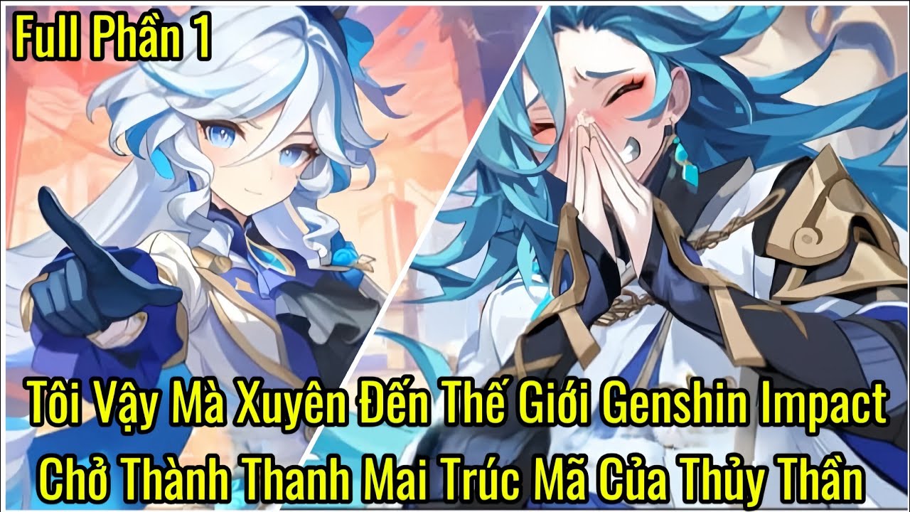 Tôi Vậy Mà Xuyên Đến Thế Giới Genshin Impact Trở Thành Thanh Mai Trúc Mã Của Thủy Thần | Phần 1