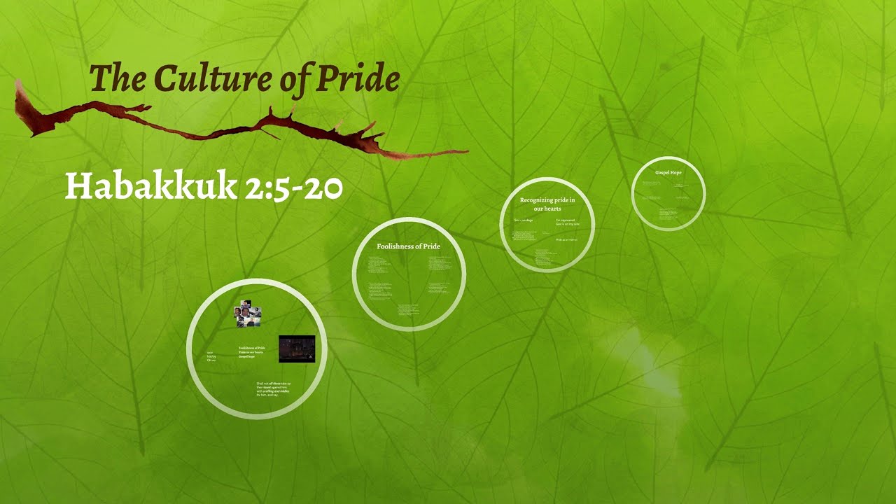 Habakkuk 2:5-20. The Culture of Pride