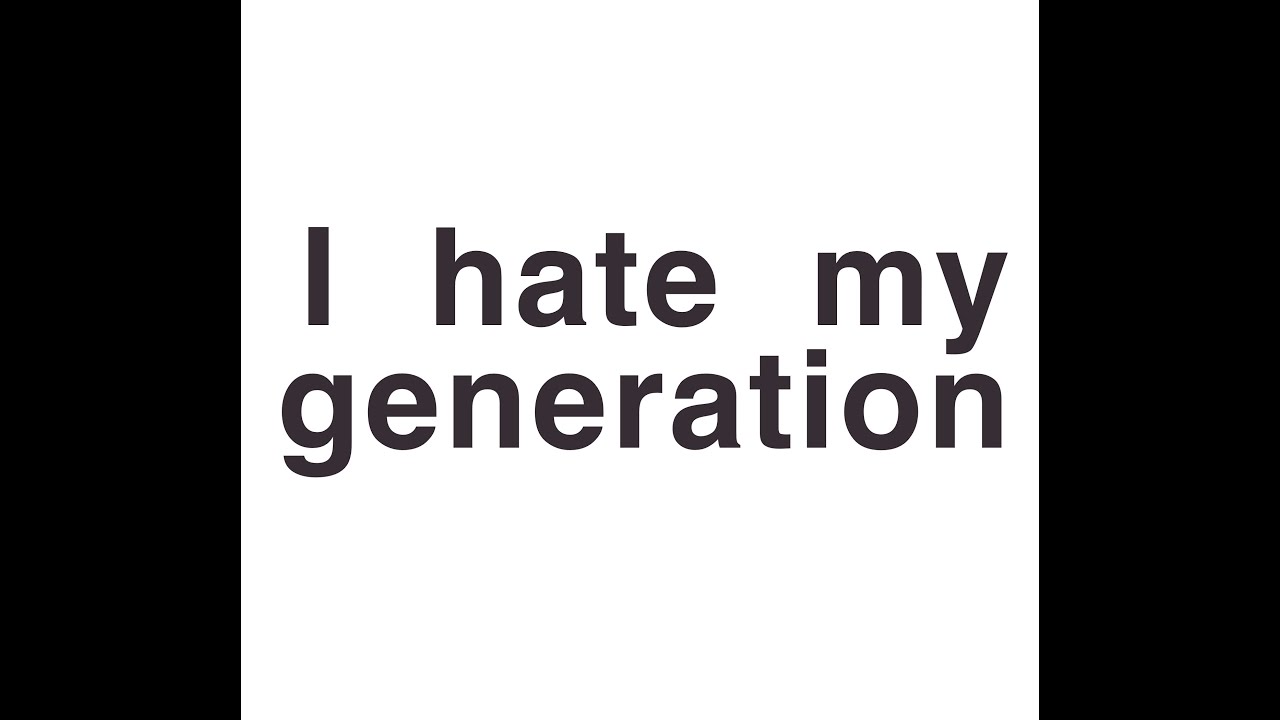 I hate my generation. A rant.