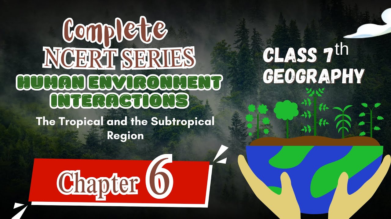 Class 7 Geography Chapter 6 | Human Environment Interaction-(Tropical & Subtropical Region)