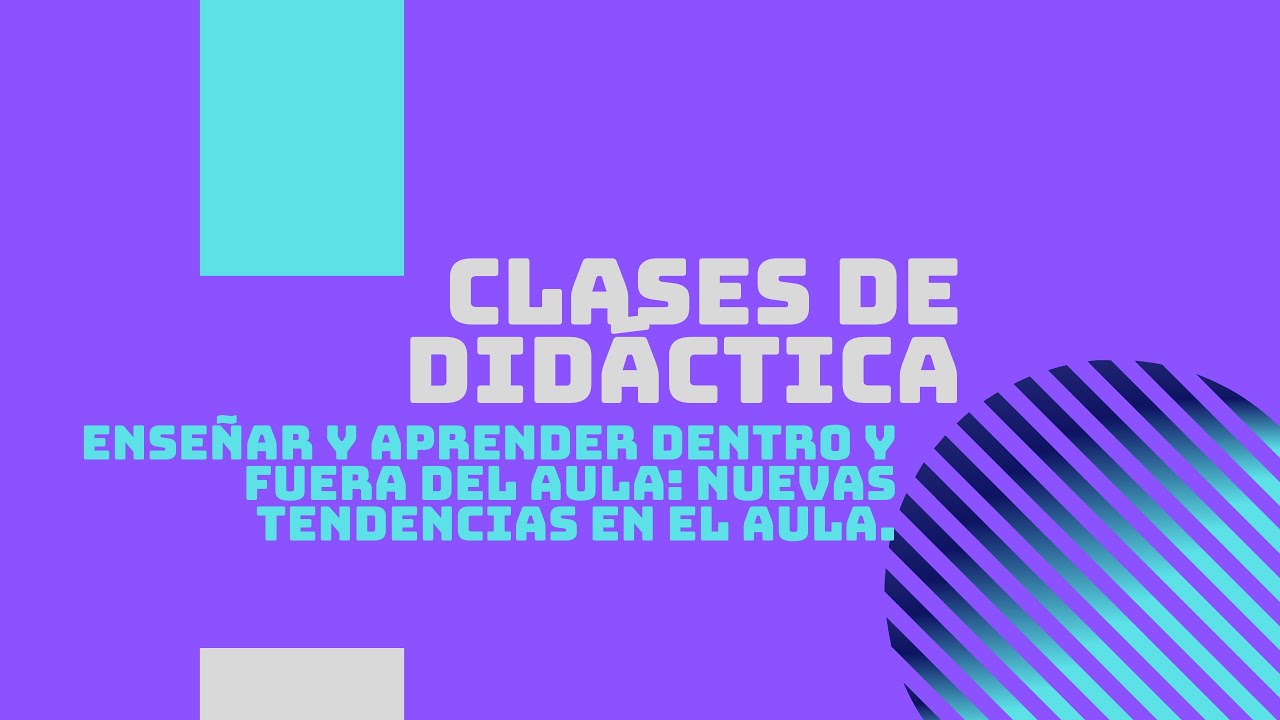 Enseñar y aprender dentro y fuera del aula: Nuevas tendencias en el aula.