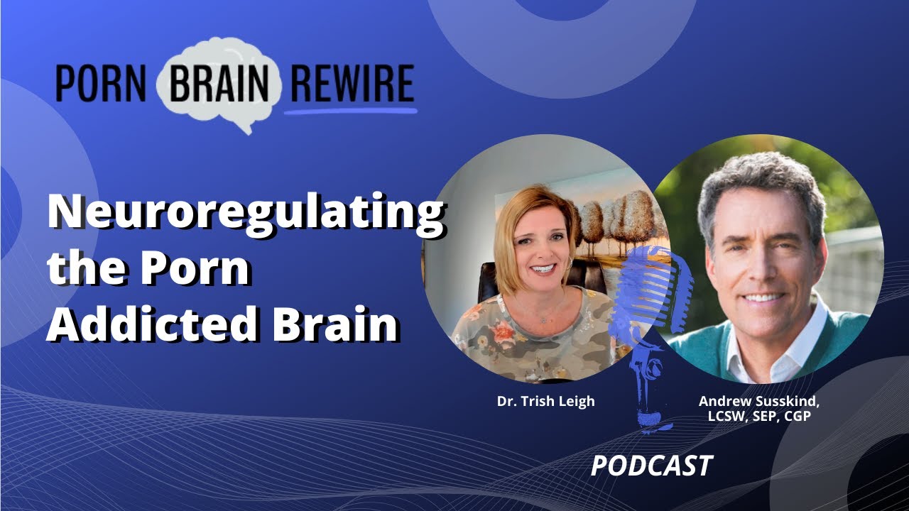 Neuroregulation Rewires the Porn Addicted Brain w/ Dr. Trish Leigh and Andrew Susskind