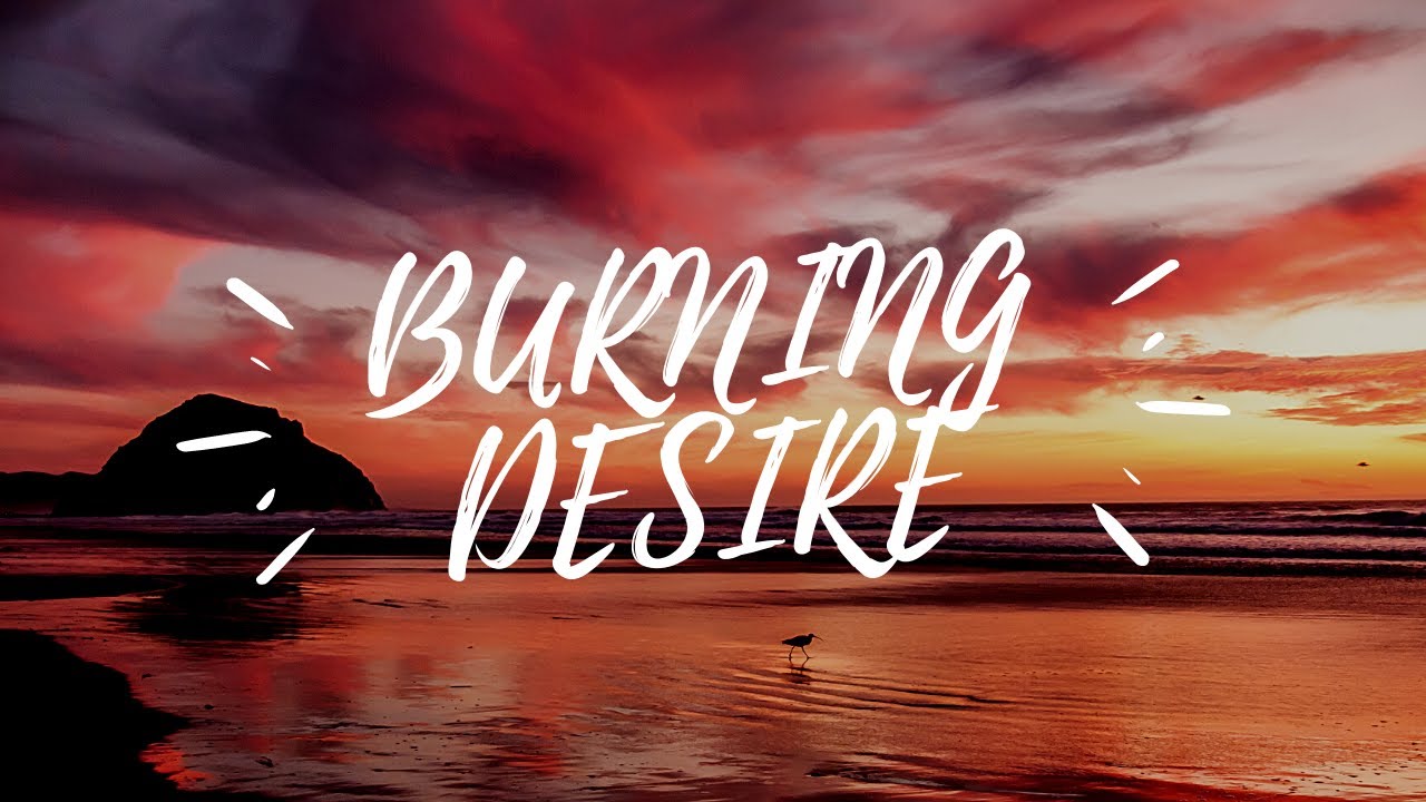 How to create a burning desire