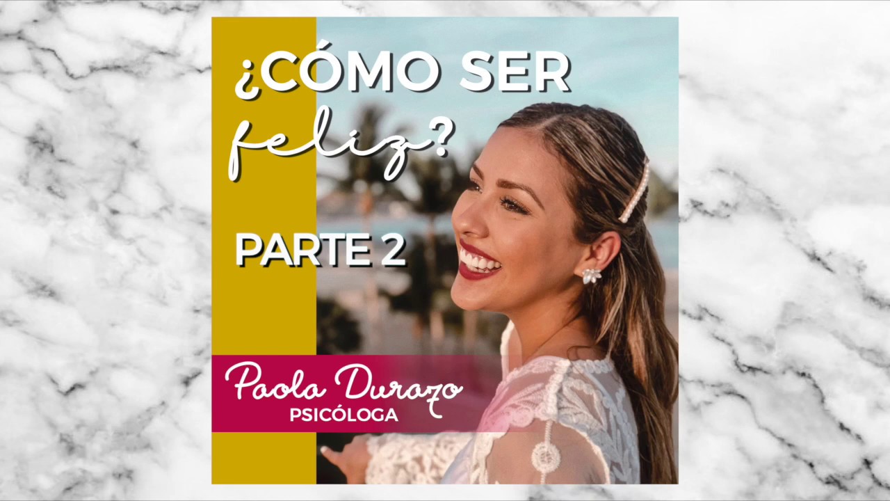 (2/2) ¿Cómo Ser Feliz?  /  Podcast Psicóloga Paola Durazo