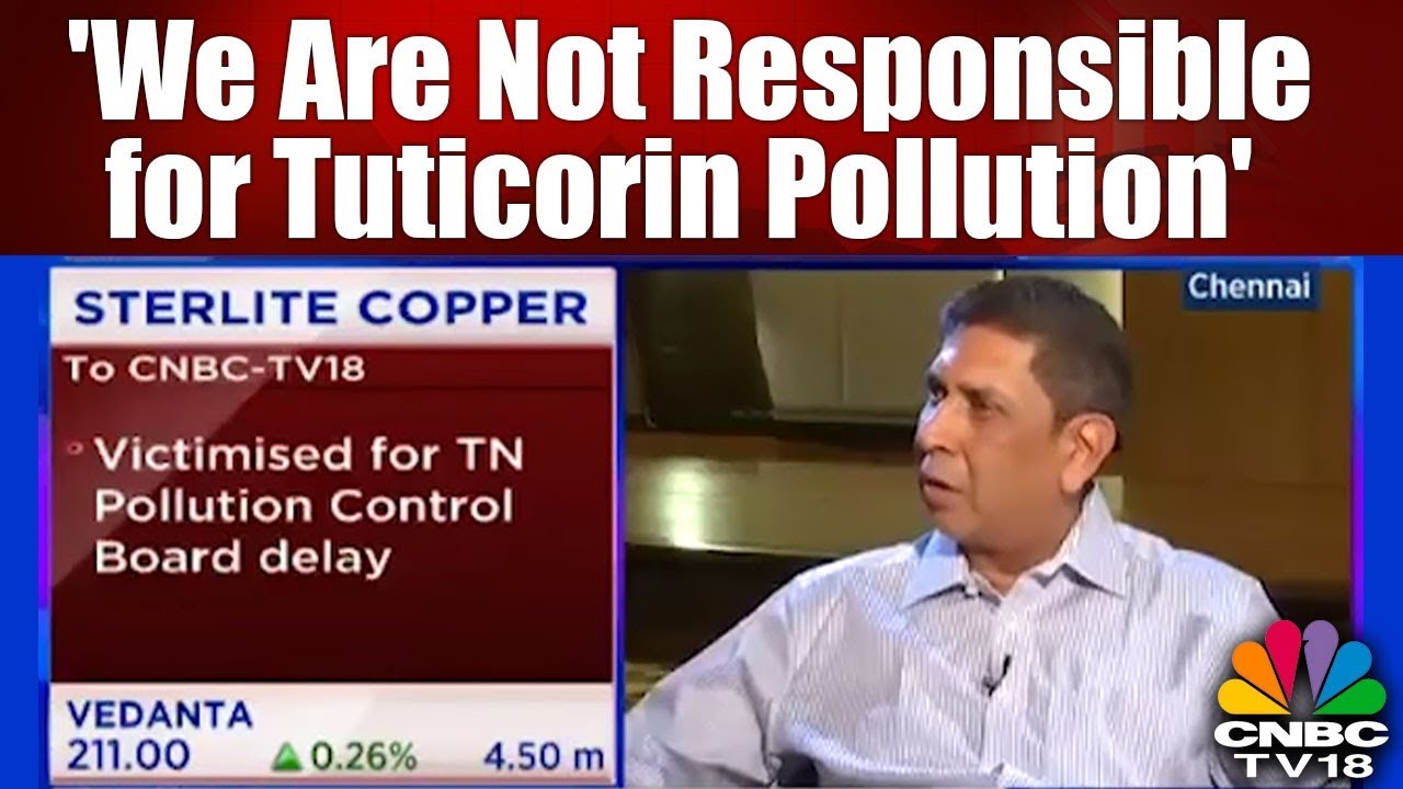 Sterlite Copper CEO Execlusive: 'We Are Not Responsible for Tuticorin Pollution' | CNBC TV18
