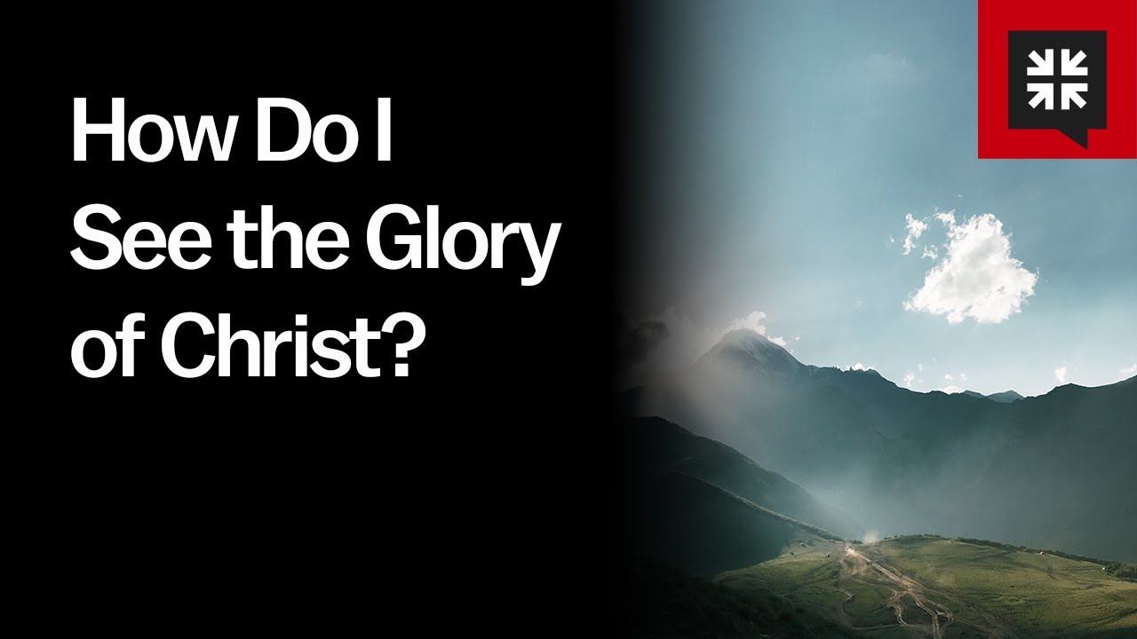 How Do I See the Glory of Christ?