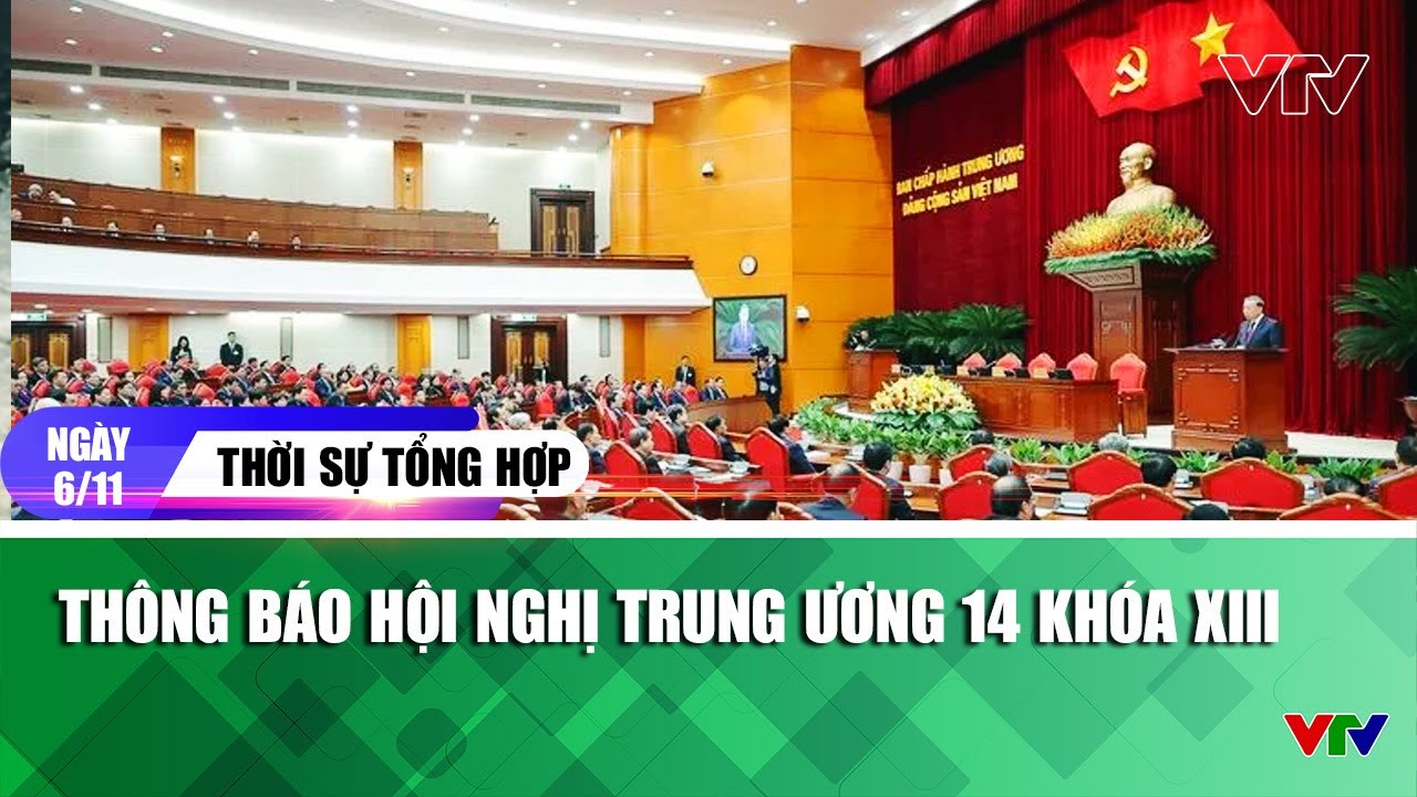 Thời sự tổng hợp tối 6/11: Thông báo Hội nghị Trung ương 14  khóa XIII | VTV